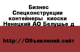 Бизнес Спецконструкции, контейнеры, киоски. Ненецкий АО,Белушье д.